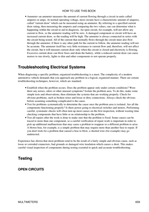 Page 658Ammeter-an ammeter measures the amount of current flowing through a circuit in units called
amperes or amps. At normal operating voltage, most circuits have a characteristic amount of amperes,
called current draw which can be measured using an ammeter. By referring to a specified current
draw rating, then measuring the amperes and comparing the two values, one can determine what is
happening within the circuit to aid in diagnosis. An open circuit, for example, will not allow any
current to flow, so the...