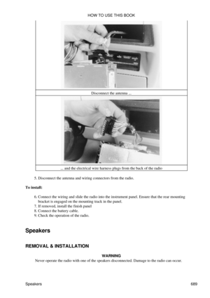 Page 686Disconnect the antenna ...
... and the electrical wire harness plugs from the back of the radio
Disconnect the antenna and wiring connectors from the radio.
5. 
To install: Connect the wiring and slide the radio into the instrument panel. Ensure that the rear mounting
bracket is engaged on the mounting track in the panel.
6. 
If removed, install the finish panel
7. 
Connect the battery cable.
8. 
Check the operation of the radio.
9. 
Speakers
REMOVAL & INSTALLATION WARNING
Never operate the radio with...