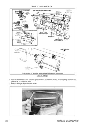 Page 693Typical view of the front wiper motor and linkage assemblies
Click to enlarge
Turn the wiper switch on. Turn the ignition switch on until the blades are straight up and then turn
ignition off to keep them there.
1. 
Remove the right wiper arm and blade.
2.  HOW TO USE THIS BOOK
696 REMOVAL & INSTALLATION 