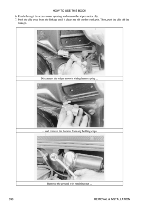 Page 695Reach through the access cover opening and unsnap the wiper motor clip.
6. 
Push the clip away from the linkage until it clears the nib on the crank pin. Then, push the clip off the
linkage.
7. 
Disconnect the wiper motors wiring harness plug ...... and remove the harness from any holding clips Remove the ground wire retaining nut ... HOW TO USE THIS BOOK
698 REMOVAL & INSTALLATION 