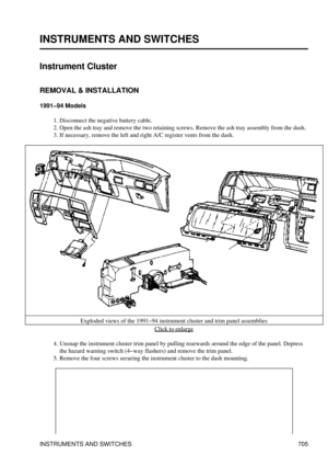 Page 701
INSTRUMENTS AND SWITCHES
Instrument Cluster
REMOVAL & INSTALLATION
1991-94 Models Disconnect the negative battery cable.
1. 
Open the ash tray and remove the two retaining screws. Remove the ash tray assembly from the dash.
2. 
If necessary, remove the left and right A/C register vents from the dash.
3. 
Exploded views of the 1991-94 instrument cluster and trim panel assemblies Click to enlarge
Unsnap the instrument cluster trim panel by pulling rearwards around the edge of the panel. Depress
the hazard...