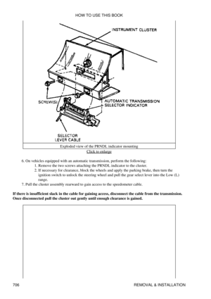 Page 702Exploded view of the PRNDL indicator mounting
Click to enlarge
On vehicles equipped with an automatic transmission, perform the following: Remove the two screws attaching the PRNDL indicator to the cluster.
1. 
If necessary for clearance, block the wheels and apply the parking brake, then turn the
ignition switch to unlock the steering wheel and pull the gear select lever into the Low (L)
range.
2. 
6. 
Pull the cluster assembly rearward to gain access to the speedometer cable.
7. 
If there is...