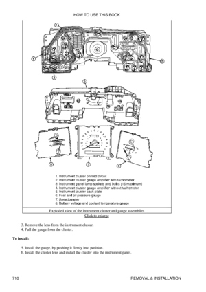 Page 706Exploded view of the instrument cluster and gauge assemblies
Click to enlarge
Remove the lens from the instrument cluster.
3. 
Pull the gauge from the cluster.
4. 
To install: Install the gauge, by pushing it firmly into position.
5. 
Install the cluster lens and install the cluster into the instrument panel.
6.  HOW TO USE THIS BOOK
710 REMOVAL & INSTALLATION 