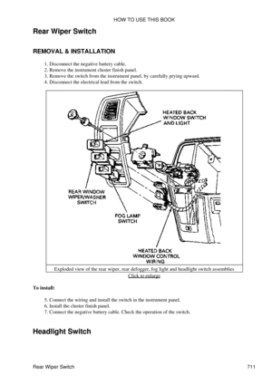 Page 707
Rear Wiper Switch
REMOVAL & INSTALLATION Disconnect the negative battery cable.
1. 
Remove the instrument cluster finish panel.
2. 
Remove the switch from the instrument panel, by carefully prying upward.
3. 
Disconnect the electrical lead from the switch.
4. 
Exploded view of the rear wiper, rear defogger, fog light and headlight switch assemblies Click to enlarge
To install: Connect the wiring and install the switch in the instrument panel.
5. 
Install the cluster finish panel.
6. 
Connect the...