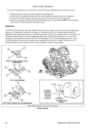 Page 78It is not recommended to pry on aluminum or plastic housings as damage to the accessory can occur.
When the proper tension is attained, tighten the mounting bolts.
7. 
Once the belt is installed, take another look at all the pulleys to double check your installation.
8. 
Connect the negative battery cable, then start and run the engine to check belt operation.
9. 
Once the engine has reached normal operating temperature, turn the ignition OFFand check that the
belt tension is within the proper adjustment...