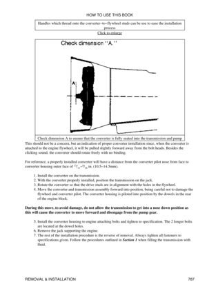 Page 776Handles which thread onto the converter-to-flywheel studs can be use to ease the installation
process
Click to enlarge
Check dimension A to ensure that the converter is fully seated into the transmission and pump
This should not be a concern, but an indication of proper converter installation since, when the converter is
attached to the engine flywheel, it will be pulled slightly forward away from the bolt heads. Besides the
clicking sound, the converter should rotate freely with no binding.
For...