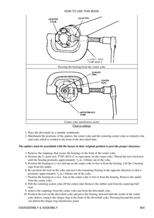 Page 794Pressing the bearing from the center yoke
Center yoke interference point Click to enlarge
Place the driveshaft on a suitable workbench.
1. 
Matchmark the positions of the spiders, the center yoke and the centering socket yoke as related to the
stud yoke which is welded to the front of the driveshaft tube.
2. 
The spiders must be assembled with the bosses in their original position to provide proper clearance. Remove the snaprings that secure the bearings in the front of the center yoke.
3. 
Position the...