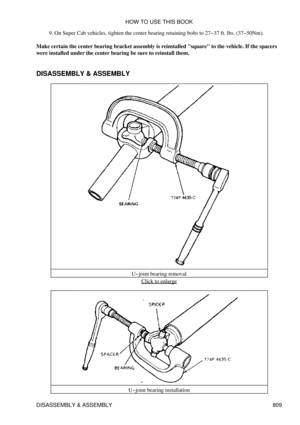 Page 798On Super Cab vehicles, tighten the center bearing retaining bolts to 27-37 ft. lbs. (37-50Nm).
9. 
Make certain the center bearing bracket assembly is reinstalled square to the vehicle. If the spacers
were installed under the center bearing be sure to reinstall them.
DISASSEMBLY & ASSEMBLY
U-joint bearing removalClick to enlarge
U-joint bearing installation
HOW TO USE THIS BOOK
DISASSEMBLY & ASSEMBLY 809 