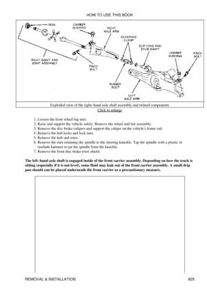 Page 813Exploded view of the right-hand axle shaft assembly and related components
Click to enlarge
Loosen the front wheel lug nuts.
1. 
Raise and support the vehicle safely. Remove the wheel and tire assembly.
2. 
Remove the disc brake calipers and support the caliper on the vehicles frame rail.
3. 
Remove the hub locks and lock nuts.
4. 
Remove the hub and rotor.
5. 
Remove the nuts retaining the spindle to the steering knuckle. Tap the spindle with a plastic or
rawhide hammer to jar the spindle from the...
