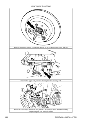 Page 816Remove the wheel hub nut (arrow) and discard it. NEVER reuse the wheel hub nut
Remove the upper ball joint-to-steering knuckle retaining bolt
Rotate the knuckle (1) downward and pull the CV-joint (2) out of the wheel hub by compressing the axle shaft (3) inwardHOW TO USE THIS BOOK
828 REMOVAL & INSTALLATION 