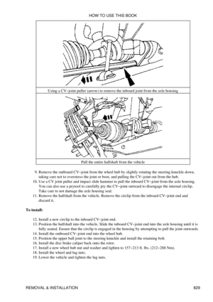 Page 817Using a CV-joint puller (arrow) to remove the inboard joint from the axle housing
Pull the entire halfshaft from the vehicle
Remove the outboard CV-joint from the wheel hub by slightly rotating the steering knuckle down,
taking care not to overstress the joint or boot, and pulling the CV-joint out from the hub.
9. 
Use a CV joint puller and impact slide hammer to pull the inboard CV-joint from the axle housing.
You can also use a prytool to carefully pry the CV-joint outward to disengage the internal...