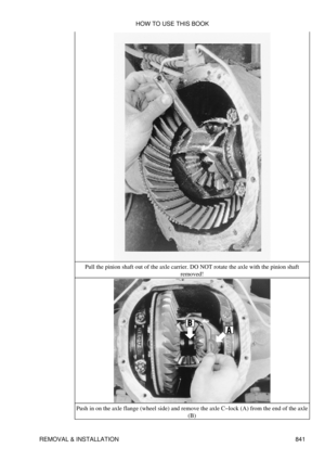 Page 828Pull the pinion shaft out of the axle carrier. DO NOT rotate the axle with the pinion shaft
removed!
Push in on the axle flange (wheel side) and remove the axle C-lock (A) from the end of the axle (B)
HOW TO USE THIS BOOK
REMOVAL & INSTALLATION 841 