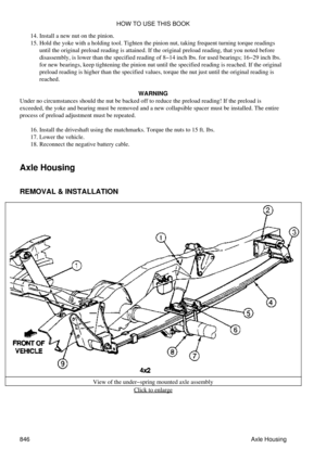 Page 833Install a new nut on the pinion.
14. 
Hold the yoke with a holding tool. Tighten the pinion nut, taking frequent turning torque readings
until the original preload reading is attained. If the original preload reading, that you noted before
disassembly, is lower than the specified reading of 8-14 inch lbs. for used bearings; 16-29 inch lbs.
for new bearings, keep tightening the pinion nut until the specified reading is reached. If the original
preload reading is higher than the specified values, torque...