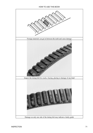 Page 85Foreign materials can get in between the teeth and cause damage
Inspect the timing belt for cracks, fraying, glazing or damage of any kind Damage on only one side of the timing belt may indicate a faulty guide HOW TO USE THIS BOOK
INSPECTION 71 