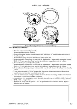 Page 900Inspect the bearings for abnormal wear and/or damage
WITH MANUAL LOCKING HUBS
Raise the vehicle and install jackstands.
1. 
Remove the wheel and tire assembly.
2. 
Remove the retainer washers from the lug nut studs and remove the manual locking hub assembly
from the spindle.
3. 
Remove the snapring and spacer from the end of the spindle shaft.
4. 
Remove the outer wheel bearing locknut from the spindle using 4 prong spindle nut spanner wrench,
T86T-1197-A or equivalent. Make sure the tabs on the tool...