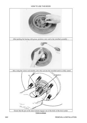 Page 905After packing the bearing with grease, position a new seal to the rotor/hub assembly ...
... then, using the correct seal installer, drive the seal into the rotor/hub until it is fully seated
Ensure that the pin on the inner locknut engages one of the holes of the lock washer Click to enlarge
HOW TO USE THIS BOOK
920 REMOVAL & INSTALLATION 