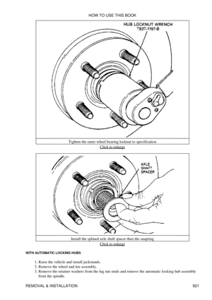 Page 906Tighten the outer wheel bearing locknut to specification
Click to enlarge
Install the splined axle shaft spacer then the snapring Click to enlarge
WITH AUTOMATIC LOCKING HUBS
Raise the vehicle and install jackstands.
1. 
Remove the wheel and tire assembly.
2. 
Remove the retainer washers from the lug nut studs and remove the automatic locking hub assembly
from the spindle.
3.  HOW TO USE THIS BOOK
REMOVAL & INSTALLATION 921 