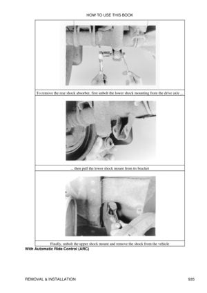 Page 919To remove the rear shock absorber, first unbolt the lower shock mounting from the drive axle ...
... then pull the lower shock mount from its bracket
Finally, unbolt the upper shock mount and remove the shock from the vehicle
With Automatic Ride Control (ARC) HOW TO USE THIS BOOK
REMOVAL & INSTALLATION 935 