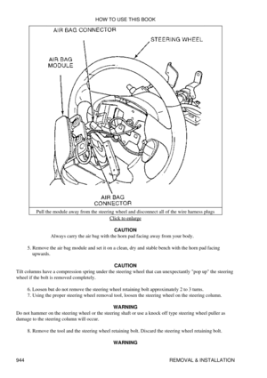 Page 928Pull the module away from the steering wheel and disconnect all of the wire harness plugs
Click to enlarge
CAUTION
Always carry the air bag with the horn pad facing away from your body.
Remove the air bag module and set it on a clean, dry and stable bench with the horn pad facing
upwards.
5. 
CAUTION
Tilt columns have a compression spring under the steering wheel that can unexpectantly pop up the steering
wheel if the bolt is removed completely.
Loosen but do not remove the steering wheel retaining bolt...