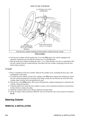 Page 932Push the lock cylinder retaining pin then pull the cylinder from the column
Click to enlarge
Turn the lock cylinder with the ignition key in it to the ONposition. On vehicles equipped with
automatic transmission be sure that the selector lever is in the Pposition.
6. 
Push up on the lock cylinder retaining pin with a  1
/8  in. (3mm) diameter wire pin or small punch. Pull
the lock cylinder from the column housing. Disconnect the lock cylinder wiring plug from the horn
brush wiring connector.
7. 
To...