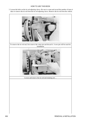 Page 936Loosen the bolts on the tie rod adjusting sleeve. Be sure to count and record the number of turns it
takes to remove the tie rod from the tie rod adjusting sleeve. Remove the tie rod from the vehicle.
3. 
To remove the tie rod end, first remove the cotter pin and discard it. A new pin will be used for installation
Loosen and remove the tie rod end retaining nut ... HOW TO USE THIS BOOK
952 REMOVAL & INSTALLATION 