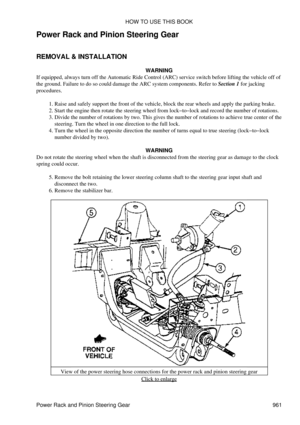 Page 945
Power Rack and Pinion Steering Gear
REMOVAL & INSTALLATION WARNING
If equipped, always turn off the Automatic Ride Control (ARC) service switch before lifting the vehicle off of
the ground. Failure to do so could damage the ARC system components. Refer to Section 1 for jacking
procedures.
Raise and safely support the front of the vehicle, block the rear wheels and apply the parking brake.
1. 
Start the engine then rotate the steering wheel from lock-to-lock and record the number of rotations.
2. 
Divide...