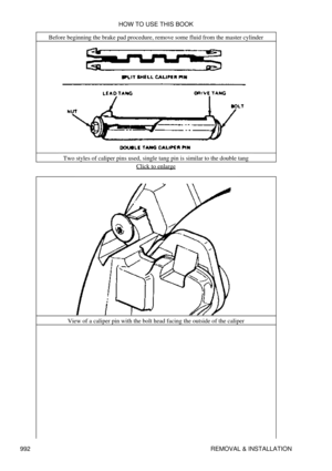 Page 973Before beginning the brake pad procedure, remove some fluid from the master cylinder
Two styles of caliper pins used, single tang pin is similar to the double tang Click to enlarge
View of a caliper pin with the bolt head facing the outside of the caliper HOW TO USE THIS BOOK
992 REMOVAL & INSTALLATION 