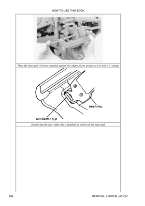 Page 979Place the inner pads friction material against the caliper piston and press it in with a C-clamp
Ensure that the anti-rattle clip is installed as shown on the inner pad HOW TO USE THIS BOOK
998 REMOVAL & INSTALLATION 