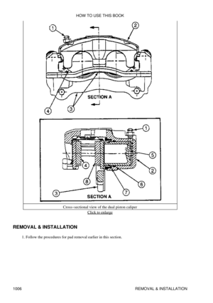 Page 987Cross-sectional view of the dual piston caliper
Click to enlarge
REMOVAL & INSTALLATION Follow the procedures for pad removal earlier in this section.
1.  HOW TO USE THIS BOOK
1006 REMOVAL & INSTALLATION 