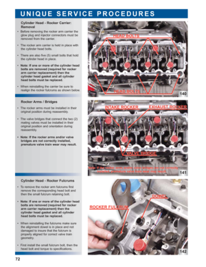 Page 73140
141
142
Cylinder Head - Rocker Fulcrums Rocker Arms / Bridges
Cylinder Head - Rocker Carrier:
Removal
UNIQUE SERVICE PROCEDURES
72
 • Before removing the rocker arm carrier the
glow plug and injector connectors must be
removed from the carrier.
 • The rocker arm carrier is held in place with
the cylinder head bolts.
 • There are also five (5) small bolts that hold
the cylinder head in place.
 •Note: If one or more of the cylinder head
bolts are removed (required for rocker
arm carrier replacement)...