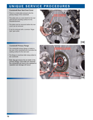 Page 79158
159
 • The crankshaft primary flange is bolted to
the rear of the crankshaft and it provides the
sealing surface for the rear seal.
 • The flange is machined after being bolted to
the crankshaft.
 • Note: Do
notremove the six bolts in the
primary flange. If the bolts are removed
the crankshaft will have to be replaced or
repeated seal damage will occur.  • There is a metal plate pressed onto the 
primary flange of the crankshaft.
 • This plate acts as a dust shield for the rear
seal and the mounting...