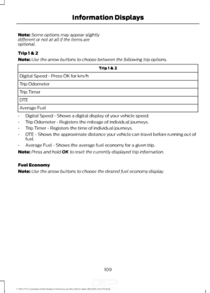 Page 112Note:
Some options may appear slightly
different or not at all if the items are
optional.
Trip 1 & 2
Note: Use the arrow buttons to choose between the following trip options. Trip 1 & 2
Digital Speed - Press OK for km/h
Trip Odometer
Trip Timer
DTE
Average Fuel
• Digital Speed - Shows a digital display of your vehicle speed.
• Trip Odometer - Registers the mileage of individual journeys.
• Trip Timer - Registers the time of individual journeys.
• DTE - Shows the approximate distance your vehicle can...