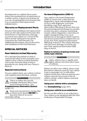 Page 15development we validate these parts
deliver the intended level of protection as
a whole system. A great way to know for
sure you are getting this level of protection
is to use genuine Ford replacement
collision parts.
Warranty on Replacement Parts
Genuine Ford and Motorcraft replacement
parts are the only replacement parts that
benefit from a Ford Warranty. Damage
caused to your vehicle as a result of the
failure of non-Ford parts may not be
covered by the Ford Warranty. For
additional information, refer...