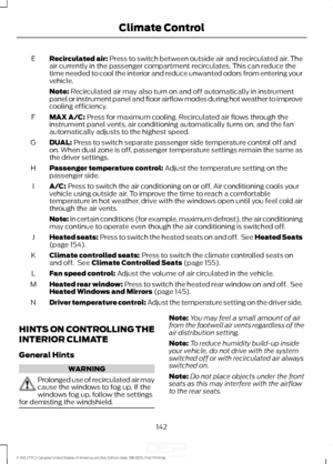 Page 145Recirculated air: Press to switch between outside air and recirculated air. The
air currently in the passenger compartment recirculates. This can reduce the
time needed to cool the interior and reduce unwanted odors from entering your
vehicle.
E
Note:
 Recirculated air may also turn on and off automatically in instrument
panel or instrument panel and floor airflow modes during hot weather to improve
cooling efficiency.
MAX A/C:
 Press for maximum cooling. Recirculated air flows through the
instrument...