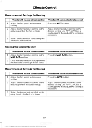 Page 147Recommended Settings for Heating
Vehicle with automatic climate control
Vehicle with manual climate control
Press the AUTO button.
Adjust the fan speed to the center
setting.
1
Adjust the temperature control to the
desired setting. Use 
72°F (22°C) as a
starting point, then adjust the setting as
necessary.
Adjust the temperature control to the
midway point of the hot settings.
2
Select the footwell air vents using the
air distribution buttons.
3
Cooling the Interior Quickly Vehicle with automatic climate...