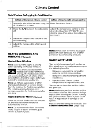 Page 148Side Window Defogging in Cold Weather
Vehicle with automatic climate control
Vehicle with manual climate control
Press the defrost button.
Select the windshield air vents using the
air distribution buttons.
1
Adjust the temperature control to the
desired setting. Use 72°F (22°C) as a
starting point, then adjust the setting as
necessary.
Press the A/C button if the indicator is
off.
2
Adjust the temperature control to the
desired setting.
3
Adjust the fan speed to a high speed
setting.
4
HEATED WINDOWS...