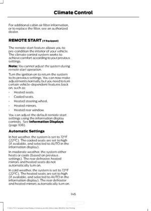 Page 149For additional cabin air filter information,
or to replace the filter, see an authorized
dealer.
REMOTE START (If Equipped)
The remote start feature allows you to
pre-condition the interior of your vehicle.
The climate control system works to
achieve comfort according to your previous
settings.
Note: You cannot adjust the system during
remote start operation.
Turn the ignition on to return the system
to its previous settings. You can now make
adjustments normally, but you need to turn
certain...