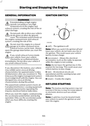 Page 169GENERAL INFORMATION
WARNINGS
Extended idling at high engine
speeds can produce very high
temperatures in the engine and
exhaust system, creating the risk of fire or
other damage. Do not park, idle or drive your vehicle
on dry grass or other dry ground
cover. The emission system heats up
the engine compartment and exhaust
system, creating the risk of fire. Do not start the engine in a closed
garage or in other enclosed areas.
Exhaust fumes can be toxic. Always
open the garage door before you start the...