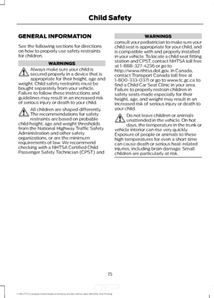 Page 18GENERAL INFORMATION
See the following sections for directions
on how to properly use safety restraints
for children.
WARNINGS
Always make sure your child is
secured properly in a device that is
appropriate for their height, age and
weight. Child safety restraints must be
bought separately from your vehicle.
Failure to follow these instructions and
guidelines may result in an increased risk
of serious injury or death to your child. All children are shaped differently.
The recommendations for safety...