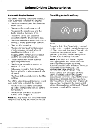 Page 176Automatic Engine Restart
Any of the following conditions will result
in an automatic restart of the engine:
•
You have removed your foot from the
brake pedal.
• You press the accelerator pedal.
• You press the accelerator and the
brake pedal at the same time.
• The driver safety belt becomes
unfastened or the driver door is ajar.
• You have moved the transmission from
drive (D) to any gear except park (P).
• Your vehicle is moving.
• The interior compartment does not
meet customer comfort when air...