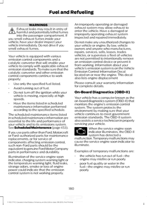 Page 183WARNINGS
Exhaust leaks may result in entry of
harmful and potentially lethal fumes
into the passenger compartment. If
you smell exhaust fumes inside your
vehicle, have your dealer inspect your
vehicle immediately. Do not drive if you
smell exhaust fumes. Your vehicle is equipped with various
emission control components and a
catalytic converter that will enable your
vehicle to comply with applicable exhaust
emission standards. To make sure that the
catalytic converter and other emission
control...