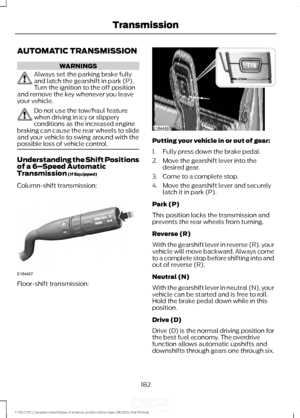 Page 185AUTOMATIC TRANSMISSION
WARNINGS
Always set the parking brake fully
and latch the gearshift in park (P).
Turn the ignition to the off position
and remove the key whenever you leave
your vehicle. Do not use the tow/haul feature
when driving in icy or slippery
conditions as the increased engine
braking can cause the rear wheels to slide
and your vehicle to swing around with the
possible loss of vehicle control. Understanding the Shift Positions
of a 6–
Speed Automatic
Transmission (If Equipped)
Column-shift...