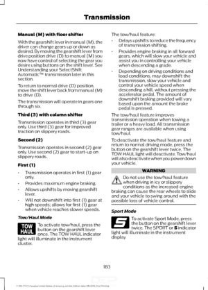 Page 186Manual (M) with floor shifter
With the gearshift lever in manual (M), the
driver can change gears up or down as
desired. By moving the gearshift lever from
drive position drive (D) to manual (M) you
now have control of selecting the gear you
desire using buttons on the shift lever. See
Understanding your SelectShift
Automatic
™ transmission later in this
section.
To return to normal drive (D) position,
move the shift lever back from manual (M)
to drive (D).
The transmission will operate in gears one...