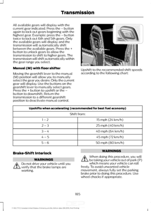 Page 188All available gears will display with the
current gear indicated. Press the – button
again to lock out gears beginning with the
highest gear. Example: press the – button
twice to lock out 6th and 5th gears. Only
the available gears will display and the
transmission will automatically shift
between the available gears. Press the +
button to unlock gears to allow the
transmission to shift to higher gears. The
transmission will shift automatically within
the gear range you select.
Manual (M) with floor...