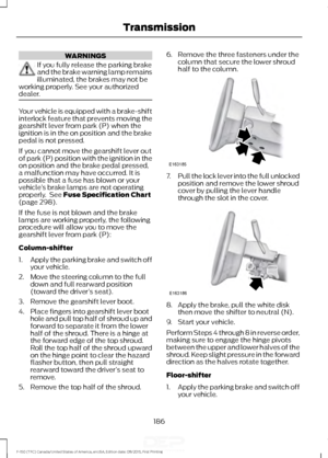 Page 189WARNINGS
If you fully release the parking brake
and the brake warning lamp remains
illuminated, the brakes may not be
working properly. See your authorized
dealer. Your vehicle is equipped with a brake-shift
interlock feature that prevents moving the
gearshift lever from park (P) when the
ignition is in the on position and the brake
pedal is not pressed.
If you cannot move the gearshift lever out
of park (P) position with the ignition in the
on position and the brake pedal pressed,
a malfunction may have...