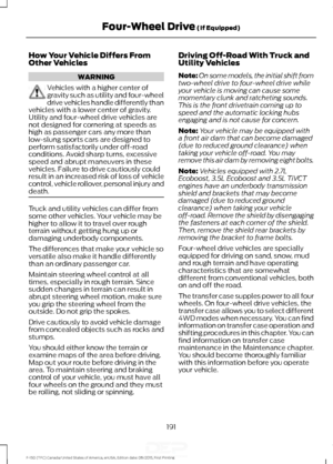 Page 194How Your Vehicle Differs From
Other Vehicles
WARNING
Vehicles with a higher center of
gravity such as utility and four-wheel
drive vehicles handle differently than
vehicles with a lower center of gravity.
Utility and four-wheel drive vehicles are
not designed for cornering at speeds as
high as passenger cars any more than
low-slung sports cars are designed to
perform satisfactorily under off-road
conditions. Avoid sharp turns, excessive
speed and abrupt maneuvers in these
vehicles. Failure to drive...