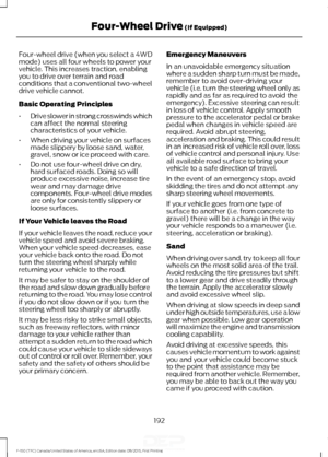 Page 195Four-wheel drive (when you select a 4WD
mode) uses all four wheels to power your
vehicle. This increases traction, enabling
you to drive over terrain and road
conditions that a conventional two-wheel
drive vehicle cannot.
Basic Operating Principles
•
Drive slower in strong crosswinds which
can affect the normal steering
characteristics of your vehicle.
• When driving your vehicle on surfaces
made slippery by loose sand, water,
gravel, snow or ice proceed with care.
• Do not use four-wheel drive on dry,...