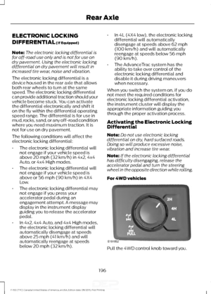 Page 199ELECTRONIC LOCKING
DIFFERENTIAL (If Equipped)
Note: The electronic locking differential is
for off-road use only and is not for use on
dry pavement. Using the electronic locking
differential on dry pavement will result in
increased tire wear, noise and vibration.
The electronic locking differential is a
device housed in the rear axle that allows
both rear wheels to turn at the same
speed. The electronic locking differential
can provide additional traction should your
vehicle become stuck. You can...