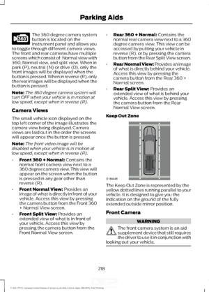 Page 221The 360 degree camera system
button is located on the
instrument panel and allows you
to toggle through different camera views.
The front and rear cameras have multiple
screens which consist of: Normal view with
360, Normal view, and split view. When in
park (P), neutral (N) or drive (D), only the
front images will be displayed when the
button is pressed. When in reverse (R), only
the rear images will be displayed when the
button is pressed.
Note: The 360 degree camera system will
turn OFF when your...