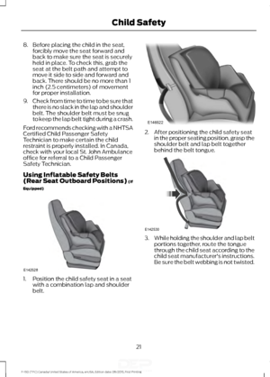 Page 248. Before placing the child in the seat,
forcibly move the seat forward and
back to make sure the seat is securely
held in place. To check this, grab the
seat at the belt path and attempt to
move it side to side and forward and
back. There should be no more than 1
inch (2.5 centimeters) of movement
for proper installation.
9. Check from time to time to be sure that
there is no slack in the lap and shoulder
belt. The shoulder belt must be snug
to keep the lap belt tight during a crash.
Ford recommends...